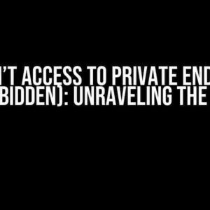 API Can’t Access to Private Endpoints (403 Forbidden): Unraveling the Mystery