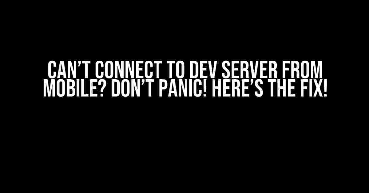 Can’t Connect to Dev Server from Mobile? Don’t Panic! Here’s the Fix!