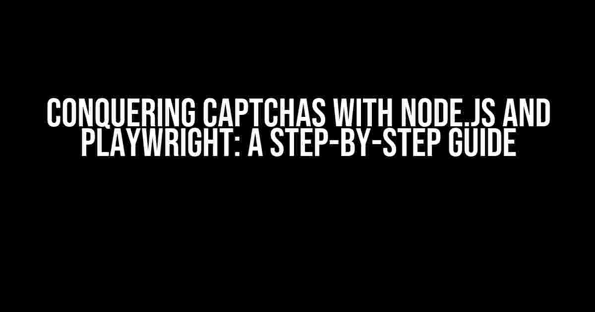 Conquering Captchas with Node.js and Playwright: A Step-by-Step Guide