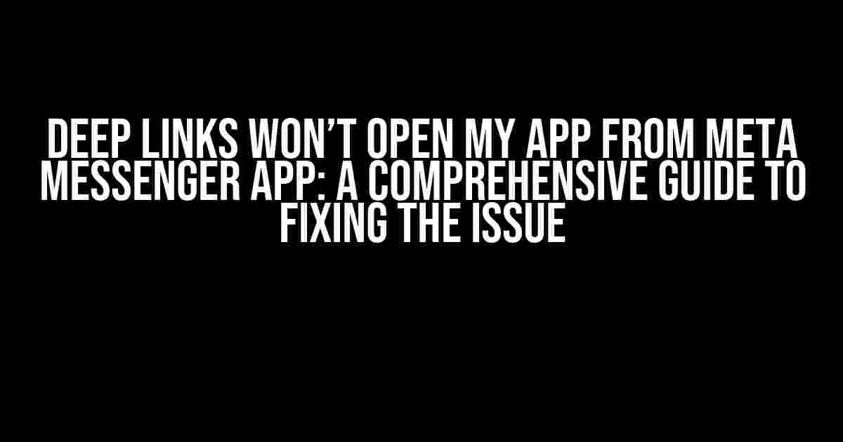 Deep Links Won’t Open My App from Meta Messenger App: A Comprehensive Guide to Fixing the Issue