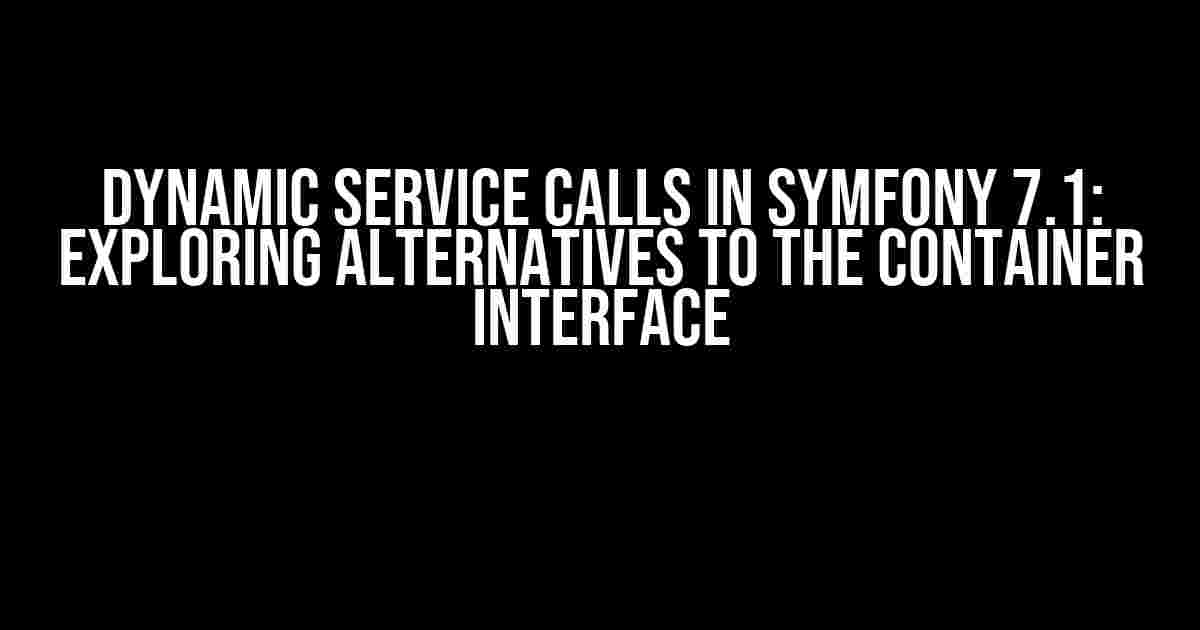 Dynamic Service Calls in Symfony 7.1: Exploring Alternatives to the Container Interface