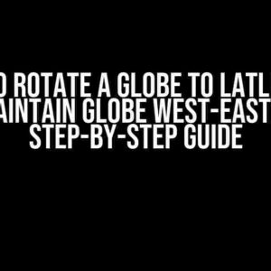 How to Rotate a Globe to LatLng and Maintain Globe West-East: A Step-by-Step Guide