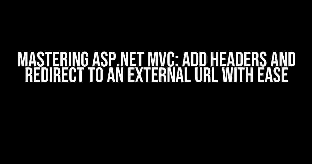 Mastering ASP.NET MVC: Add Headers and Redirect to an External URL with Ease