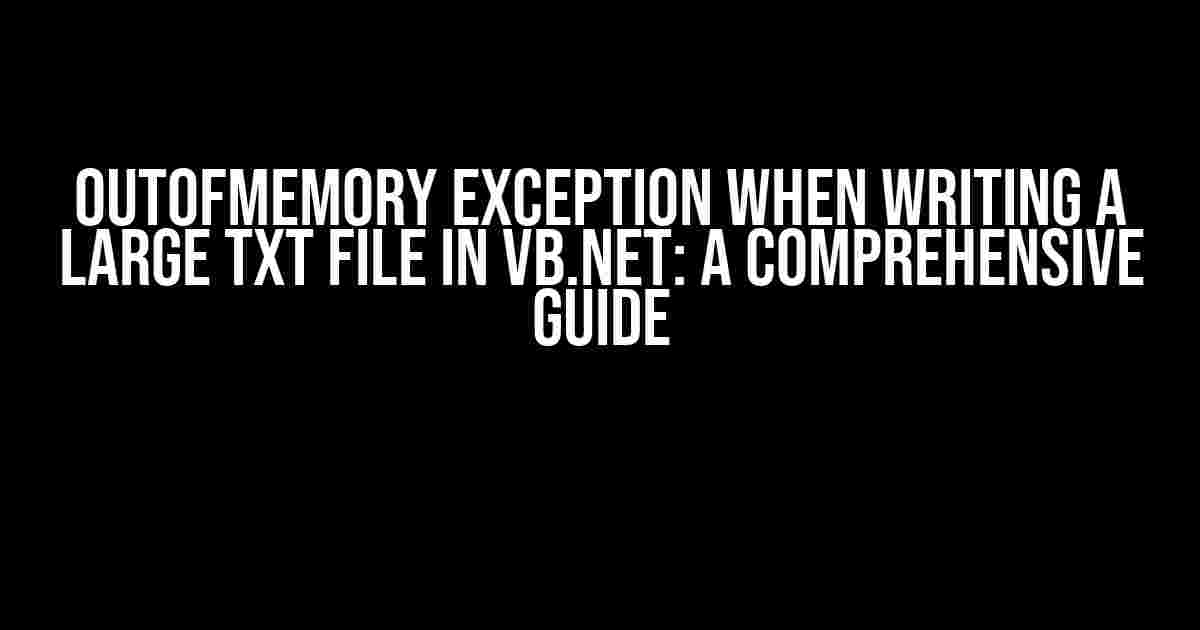 OutOfMemory Exception when Writing a Large TXT File in VB.NET: A Comprehensive Guide