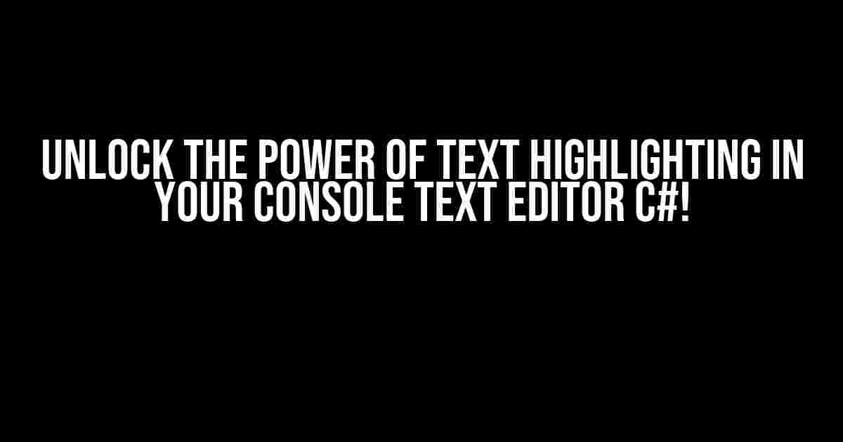 Unlock the Power of Text Highlighting in Your Console Text Editor C#!