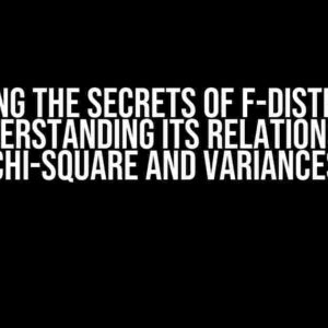 Unlocking the Secrets of F-Distribution: Understanding its Relations to Chi-Square and Variances