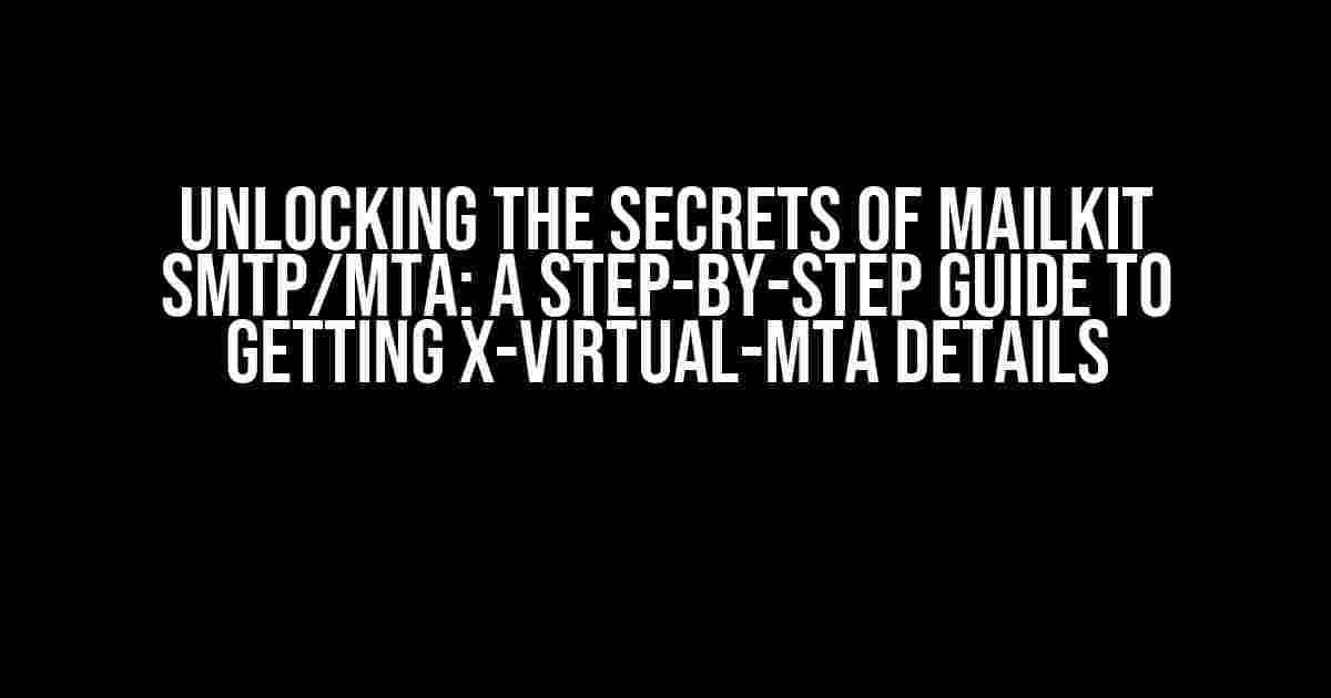 Unlocking the Secrets of Mailkit SMTP/MTA: A Step-by-Step Guide to Getting X-Virtual-Mta Details