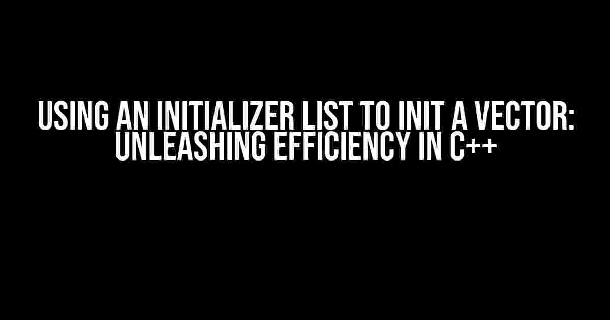 Using an initializer list to init a vector: Unleashing Efficiency in C++